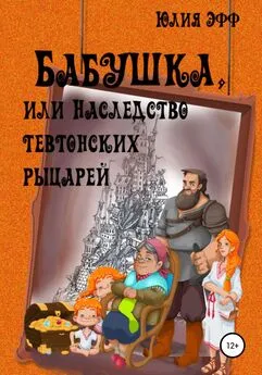 Юлия Эфф - Бабушка, или Наследство тевтонских рыцарей