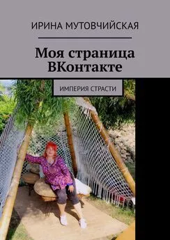 Ирина Мутовчийская - Моя страница ВКонтакте. Империя страсти