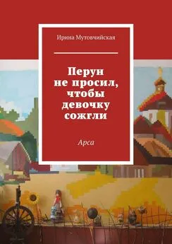 Ирина Мутовчийская - Перун не просил, чтобы девочку сожгли. Арса