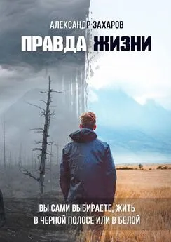 Александр Захаров - Правда жизни. Вы сами выбираете, жить в черной полосе или в белой