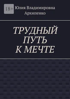 Юлия Архипенко - Трудный путь к мечте