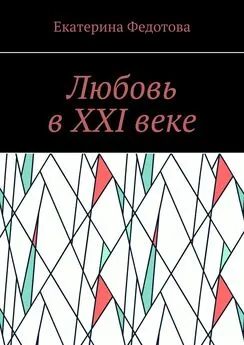 Екатерина Федотова - Любовь в XXI веке