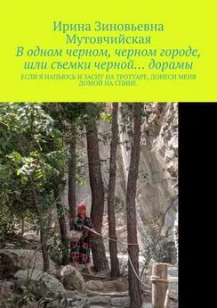 Ирина Мутовчийская - В одном черном, черном городе, шли съемки черной… дорамы. Если я напьюсь и засну на тротуаре, донеси меня домой на спине