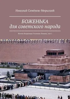 Николай Семёнов-Мерьский - БОЖЕНЬКА для советского народа. Житие Владимира Ульянова-Ленина, том 1