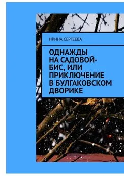 Ирина Сергеева - Однажды на Садовой-бис, или Приключение в Булгаковском дворике