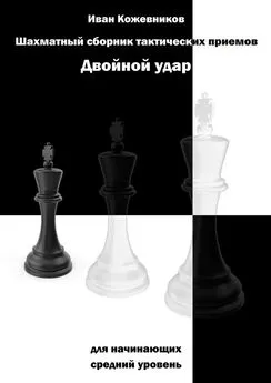 Иван Кожевников - Шахматный сборник тактических приемов. Двойной удар. Для начинающих. Средний уровень