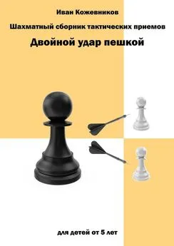 Иван Кожевников - Шахматный сборник тактических приемов. Двойной удар пешкой. Для детей от 5 лет