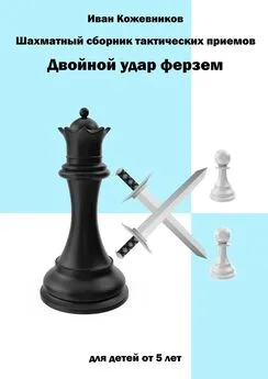 Иван Кожевников - Шахматный сборник тактических приемов. Двойной удар ферзем. Для детей от 5 лет