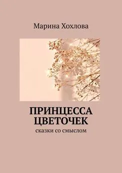 Марина Хохлова - Принцесса Цветочек. Сказки со смыслом