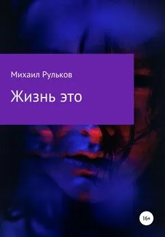 Михаил Рульков - Жизнь – это