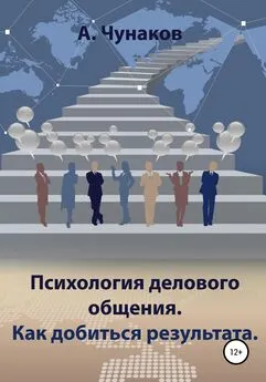 А. Чунаков - Психология делового общения. Как добиться результата.