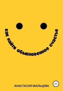 Анастасия Мальцева - Как найти обыкновенное счастье