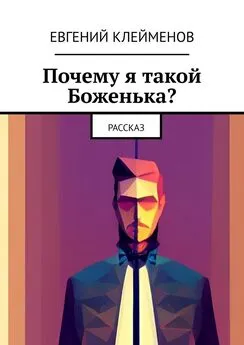 Евгений Клейменов - Почему я такой Боженька? Рассказ