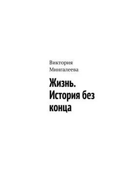 Виктория Мингалеева - Жизнь. История без конца