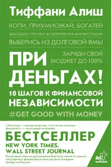 Тиффани Алиш - При деньгах! 10 шагов к финансовой независимости