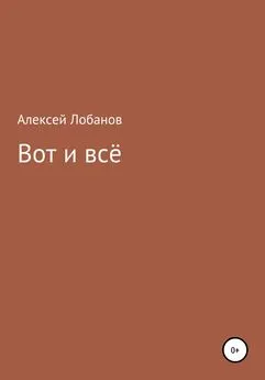 Алексей Лобанов - Вот и всё