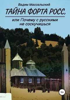 Вадим Массальский - Тайна Форта Росс, или Почему с русскими не соскучишься