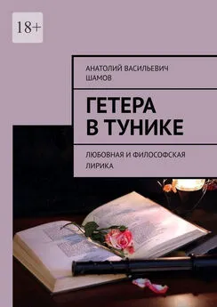 Анатолий Шамов - Гетера в тунике. Любовная и философская лирика