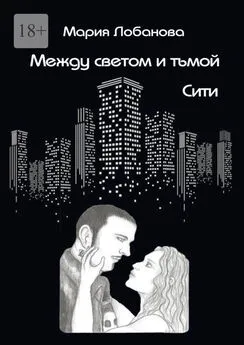 Мария Лобанова - Между светом и тьмой. Сити