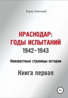 Борис Оленский - Краснодар: годы испытаний 1942-1943 годы. Книга первая