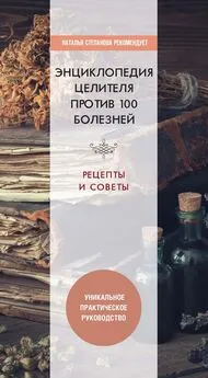 Юлия Николаева - Энциклопедия целителя против 100 болезней. Рецепты и советы