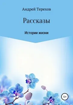 Андрей Терехов - Расcказы. Истории жизни