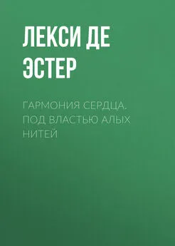 Лекси де Эстер - Гармония cердца. Под властью алых нитей