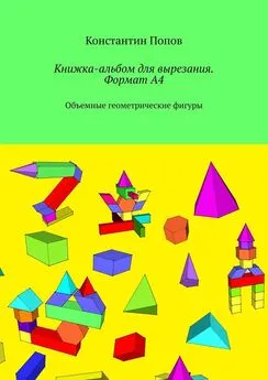 Константин Попов - Книжка-альбом для вырезания. Формат А4. Объемные геометрические фигуры