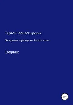 Сергей Монастырский - Ожидание принца на белом коне. Сборник
