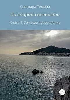 Светлана Темина - По спирали вечности. Книга 1. Великое переселение