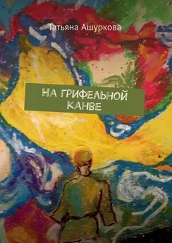 Татьяна Ашуркова - На грифельной канве