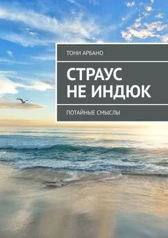 Тони Арбано - Страус не индюк. Потайные смыслы