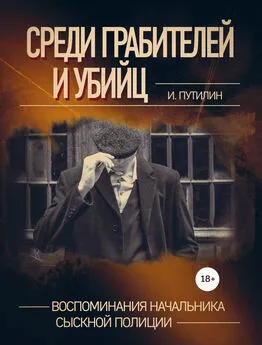 Иван Путилин - Среди грабителей и убийц. Воспоминания начальника сыскной полиции