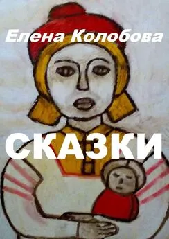 Елена Колобова - Сказки. С иллюстрациями автора