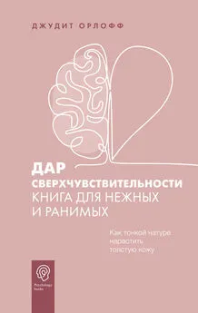 Джудит Орлофф - Дар сверхчувствительности. Книга для нежных и ранимых