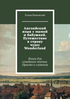 Роман Важинский - Английский язык с мамой и бабушкой. Путешествие в страну чудес Wonderland. Книга для семейного чтения. Просто о сложном