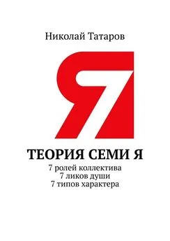 Николай Татаров - Теория семи Я. 7 ролей коллектива. 7 ликов души. 7 типов характера