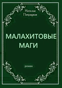 Наталья Патрацкая - Малахитовые маги. Роман