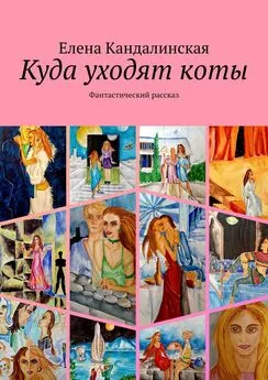 Елена Кандалинская - Куда уходят коты. Фантастический рассказ