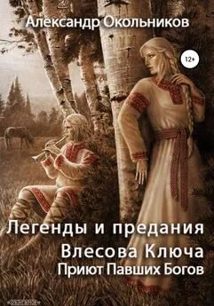 Александр Окольников - Легенды и предания Влесова Ключа. Приют Павших Богов