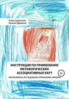 Елена Скрипачева - Инструкция по применению метафорических ассоциативных карт эксперименты, исследования, упражнения, примеры