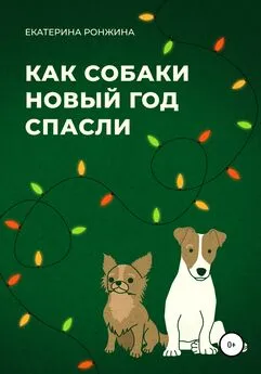 Екатерина Ронжина - Как собаки Новый год спасли
