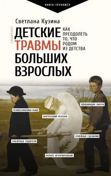 Светлана Кузина - Детские травмы больших взрослых. Как преодолеть то, что родом из детства