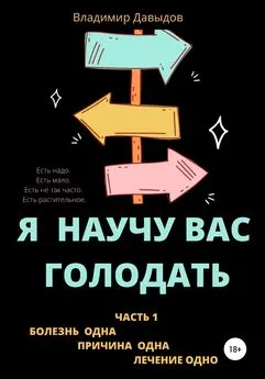 Владимир Давыдов - Я научу вас голодать. Часть 1. Болезнь одна. Причина одна. Лечение одно