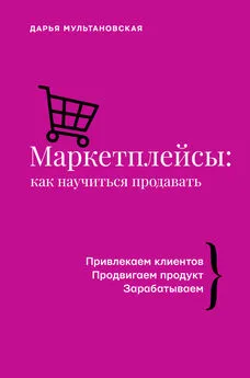 Дарья Мультановская - Маркетплейсы. Как научиться продавать