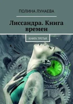 Полина Лунаева - Лиссандра. Книга времен. Книга третья