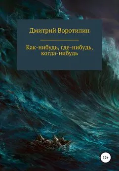 Дмитрий Воротилин - Как-нибудь, где-нибудь, когда-нибудь