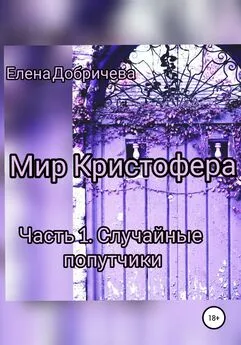 Елена Добричева - Мир Кристофера. Часть 1. Случайные попутчики