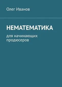 Олег Иванов - Нематематика. Для начинающих продюсеров