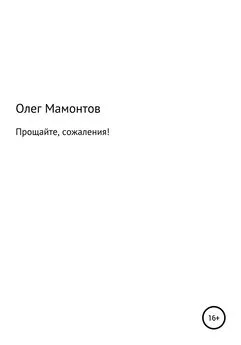 Олег Мамонтов - Прощайте, сожаления!